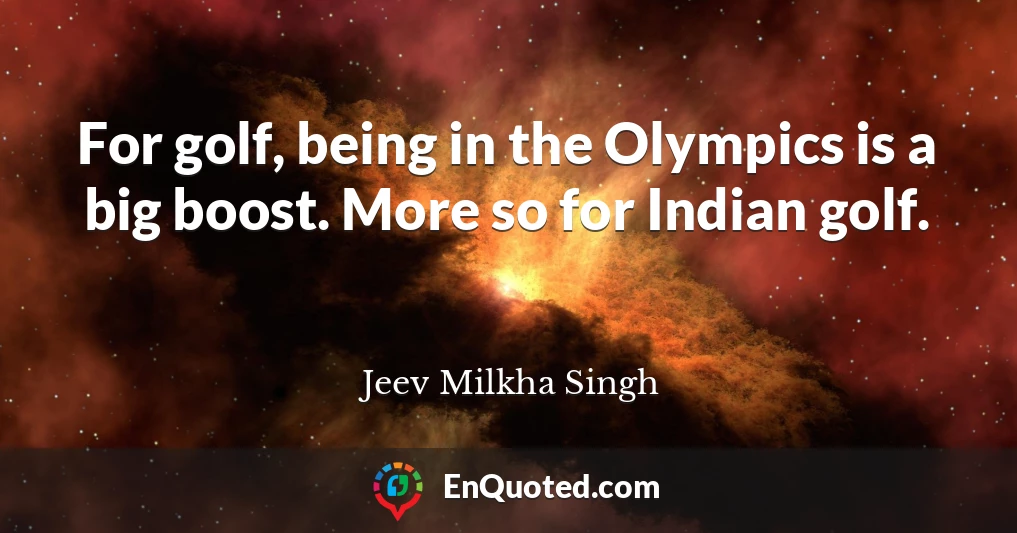 For golf, being in the Olympics is a big boost. More so for Indian golf.
