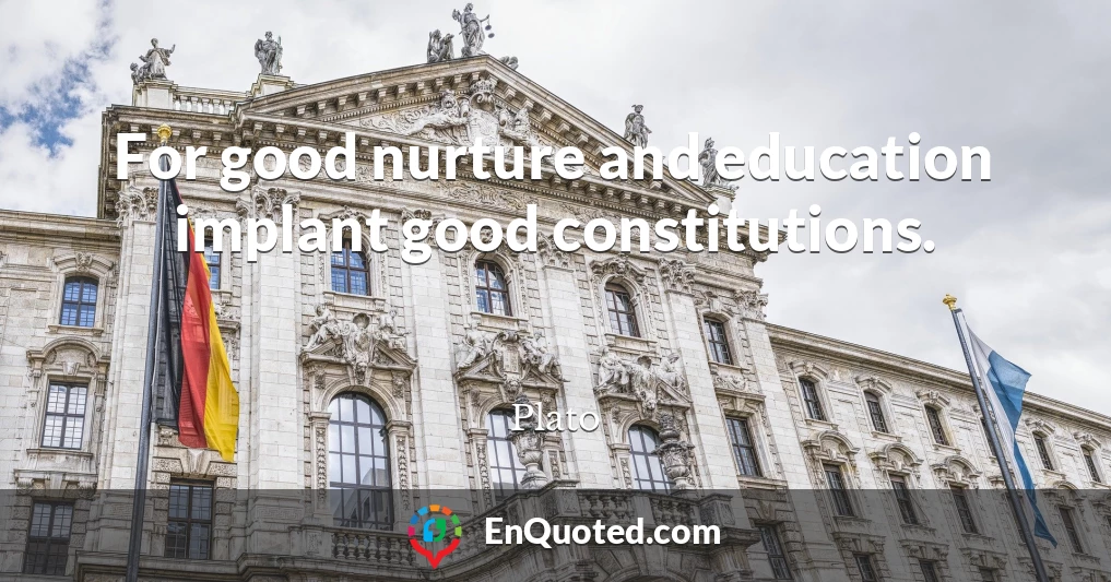 For good nurture and education implant good constitutions.
