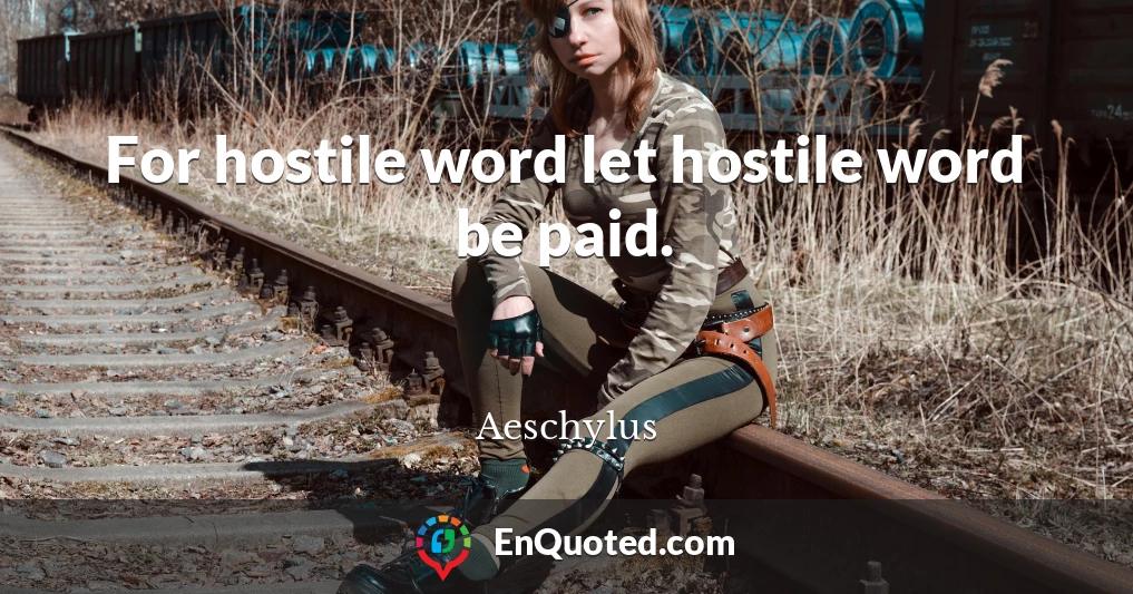 For hostile word let hostile word be paid.