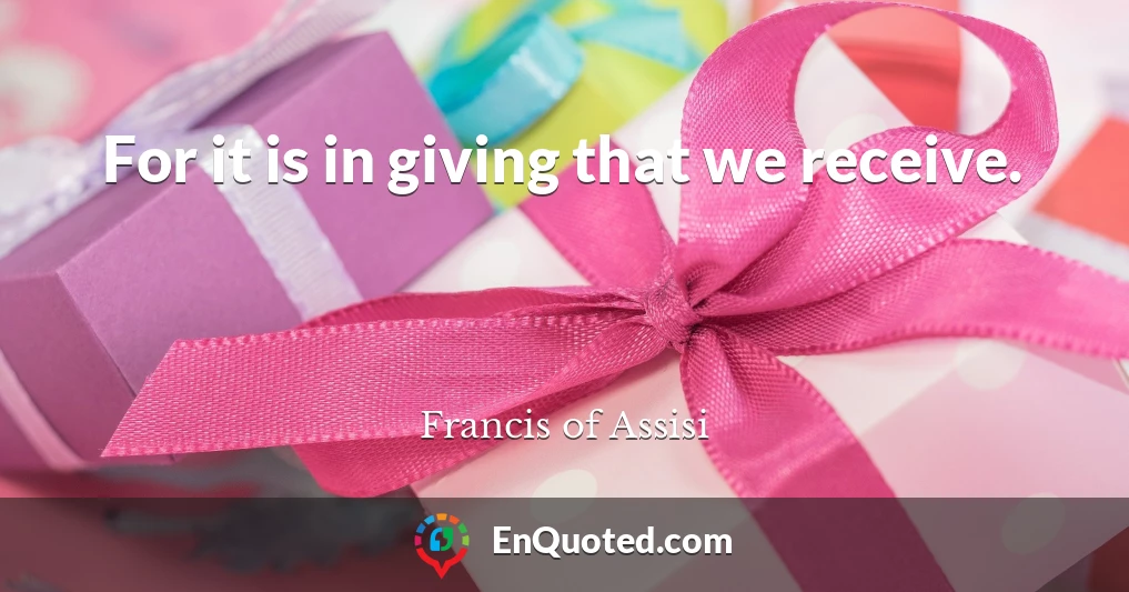 For it is in giving that we receive.