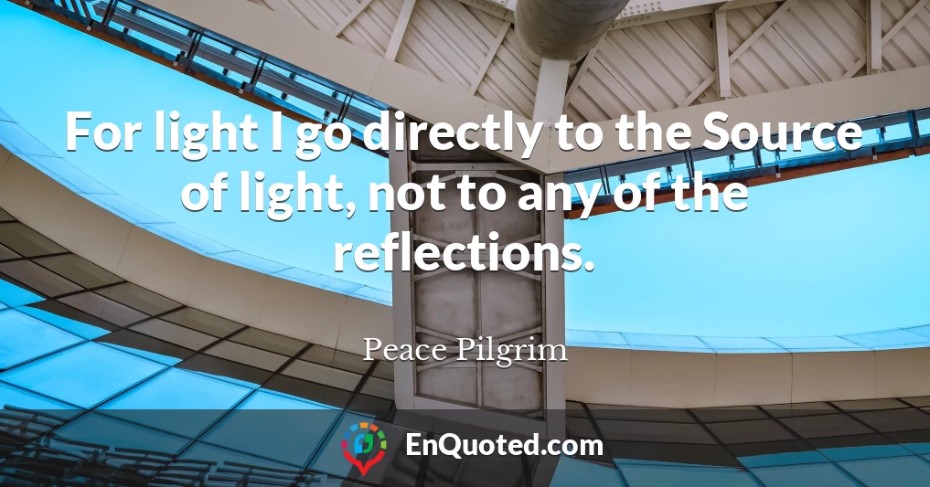 For light I go directly to the Source of light, not to any of the reflections.
