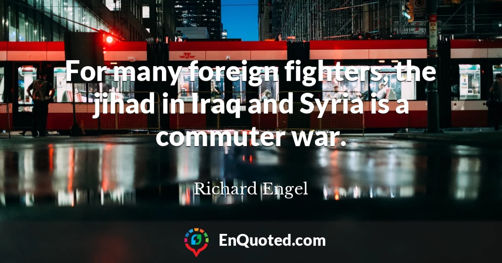 For many foreign fighters, the jihad in Iraq and Syria is a commuter war.