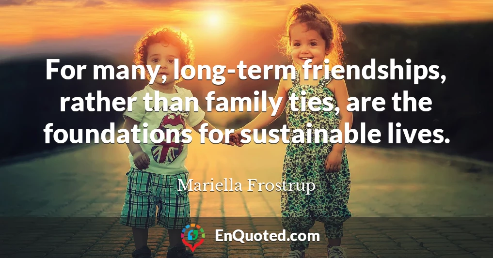 For many, long-term friendships, rather than family ties, are the foundations for sustainable lives.