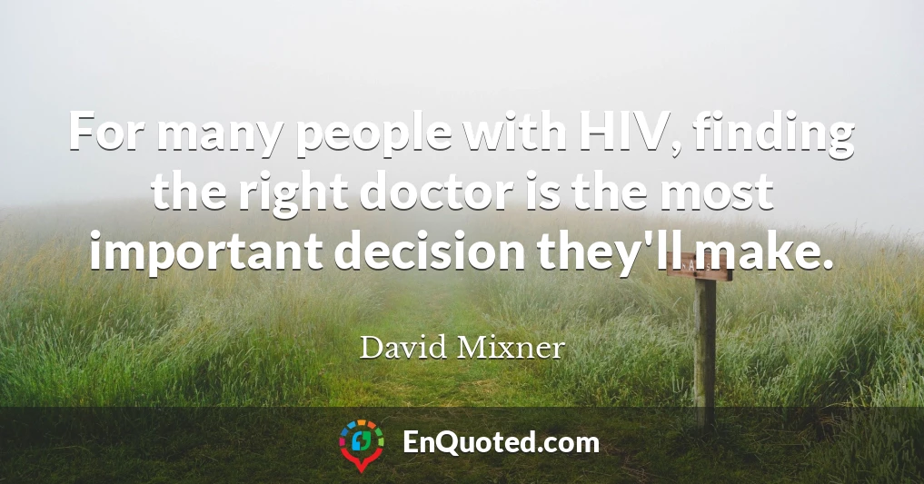 For many people with HIV, finding the right doctor is the most important decision they'll make.