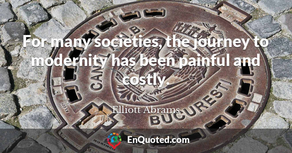 For many societies, the journey to modernity has been painful and costly.