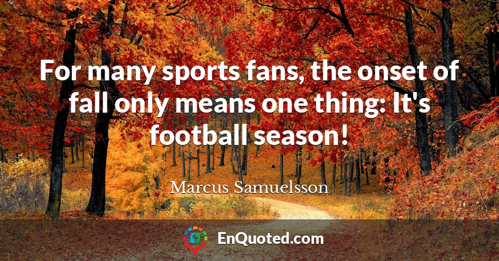 For many sports fans, the onset of fall only means one thing: It's football season!