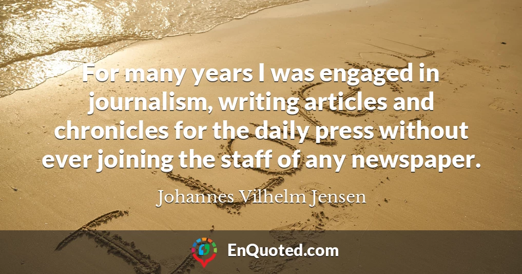 For many years I was engaged in journalism, writing articles and chronicles for the daily press without ever joining the staff of any newspaper.
