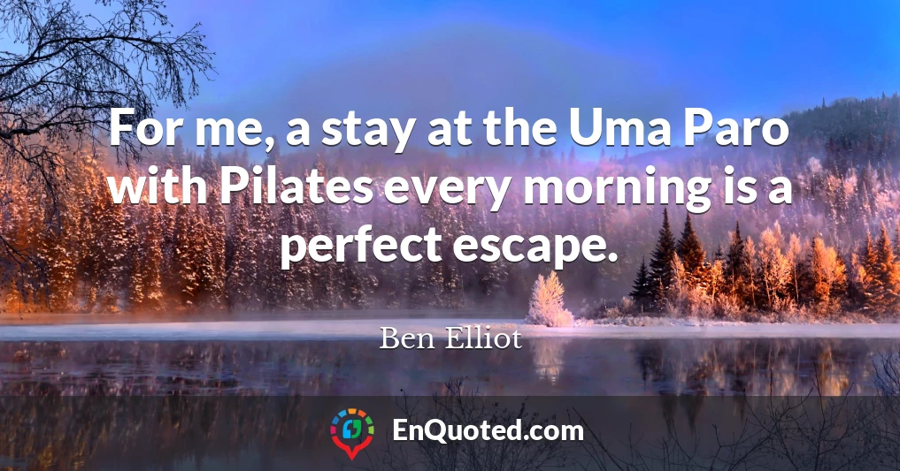 For me, a stay at the Uma Paro with Pilates every morning is a perfect escape.