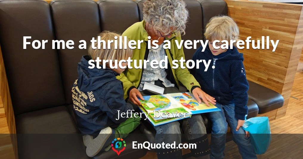 For me a thriller is a very carefully structured story.