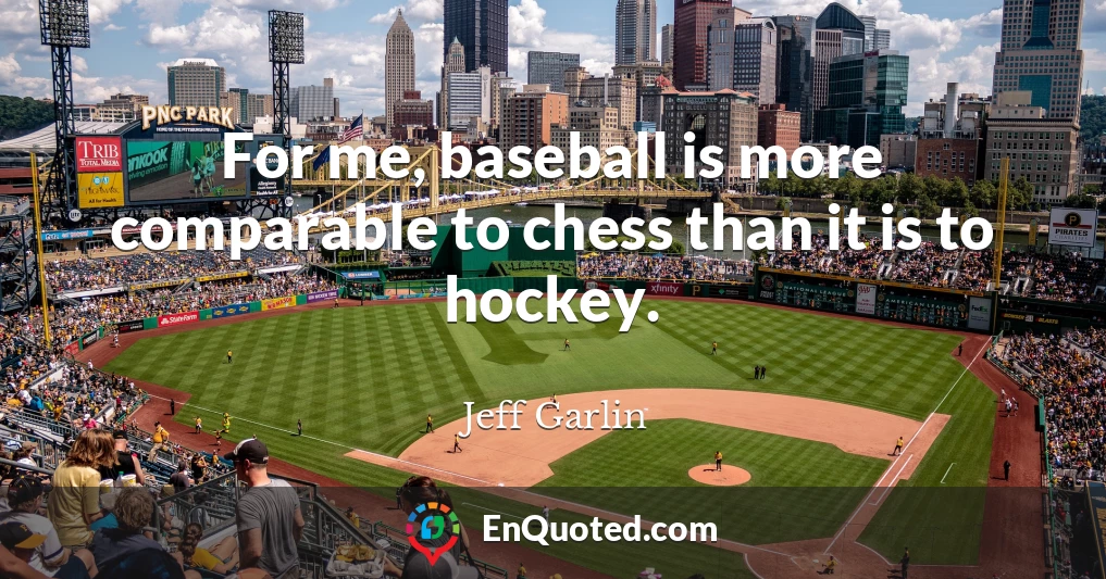 For me, baseball is more comparable to chess than it is to hockey.