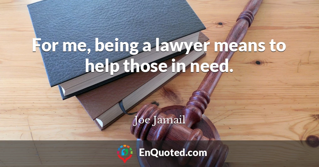 For me, being a lawyer means to help those in need.