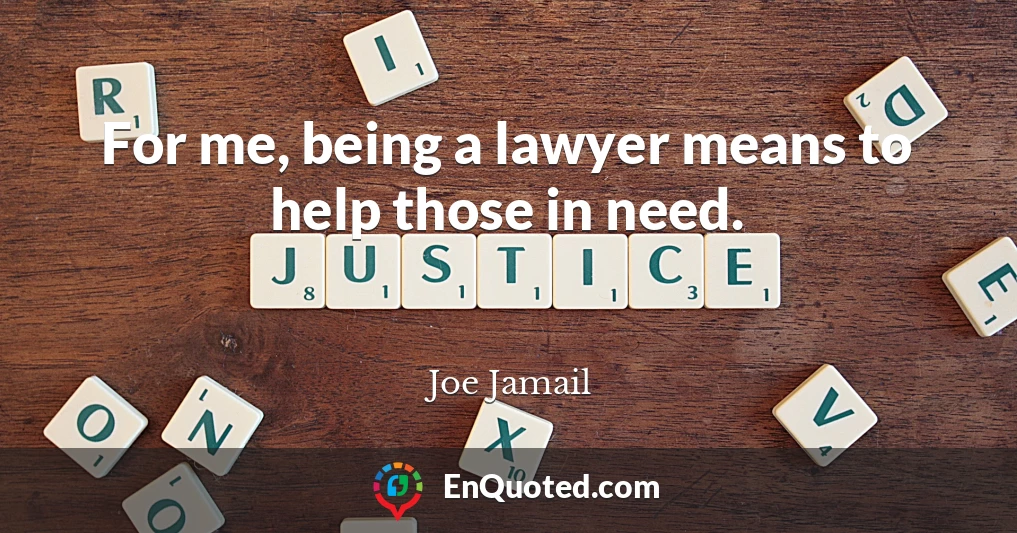 For me, being a lawyer means to help those in need.