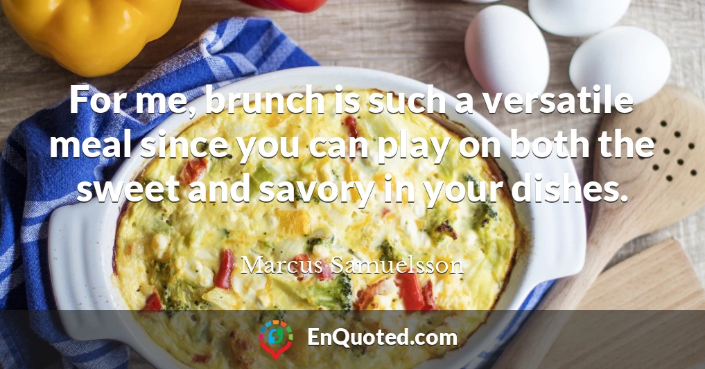 For me, brunch is such a versatile meal since you can play on both the sweet and savory in your dishes.