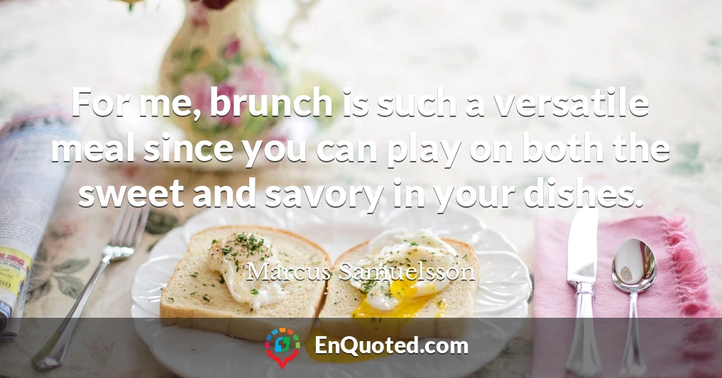 For me, brunch is such a versatile meal since you can play on both the sweet and savory in your dishes.