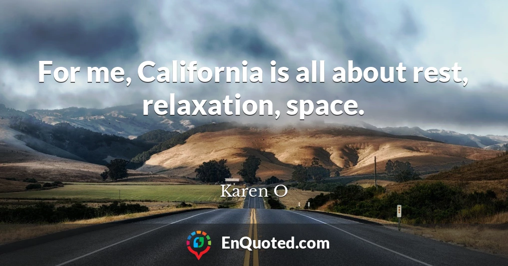 For me, California is all about rest, relaxation, space.
