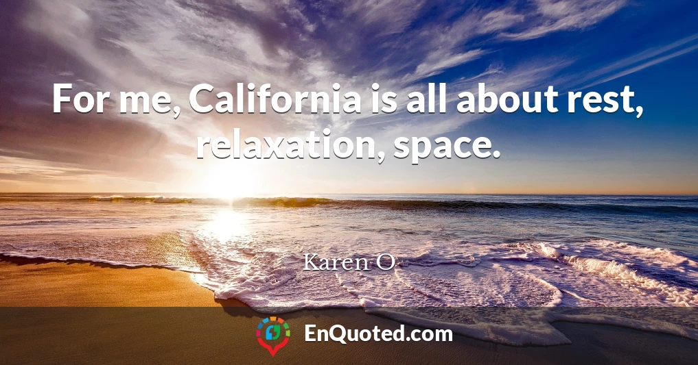 For me, California is all about rest, relaxation, space.