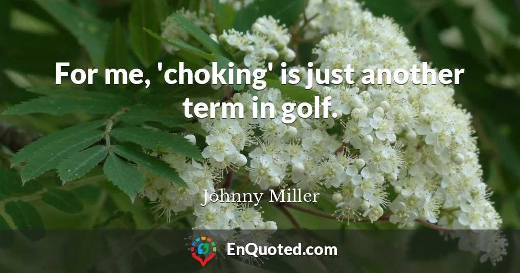 For me, 'choking' is just another term in golf.