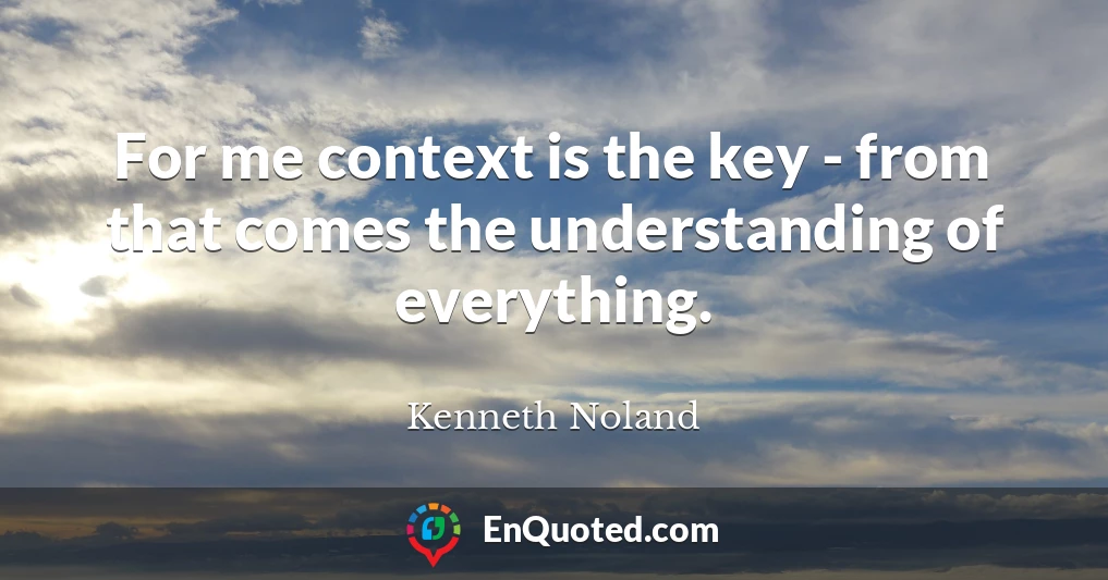 For me context is the key - from that comes the understanding of everything.