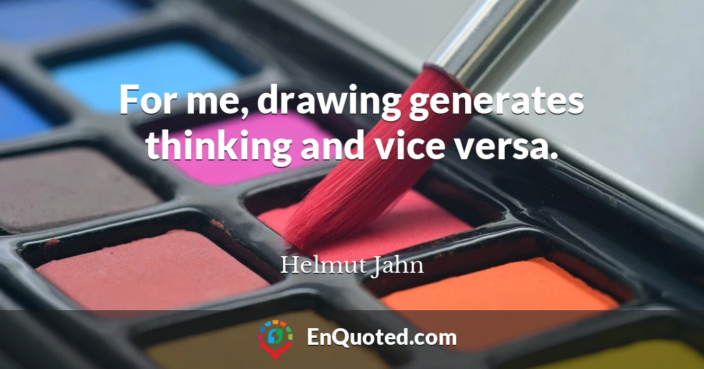For me, drawing generates thinking and vice versa.