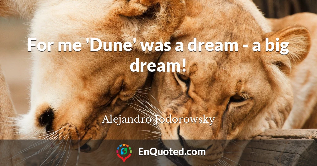 For me 'Dune' was a dream - a big dream!