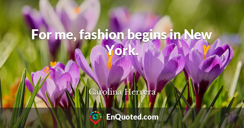 For me, fashion begins in New York.