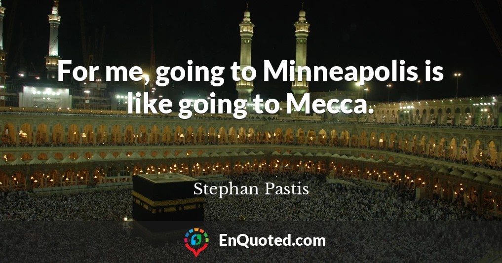 For me, going to Minneapolis is like going to Mecca.