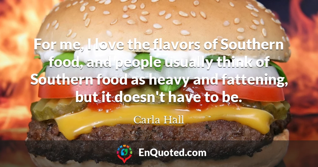 For me, I love the flavors of Southern food, and people usually think of Southern food as heavy and fattening, but it doesn't have to be.