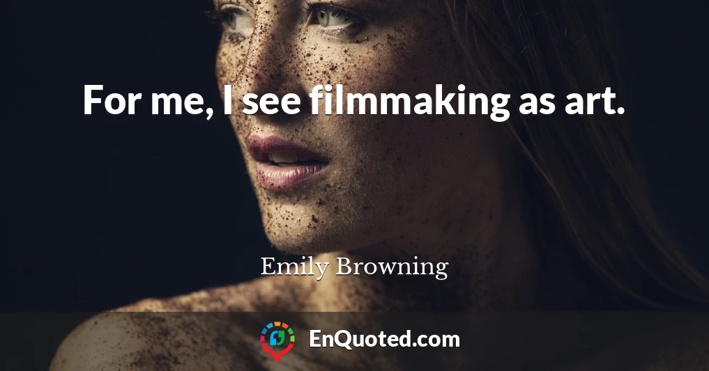 For me, I see filmmaking as art.