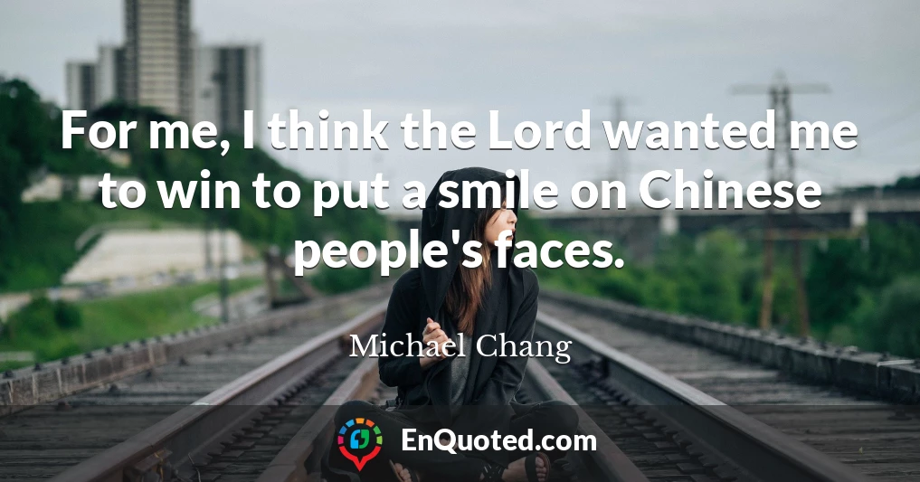 For me, I think the Lord wanted me to win to put a smile on Chinese people's faces.
