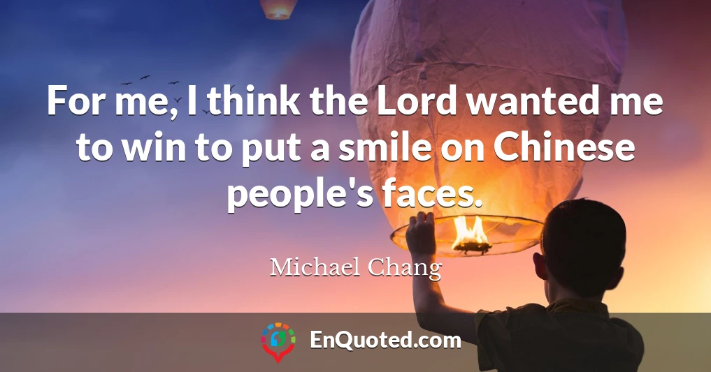 For me, I think the Lord wanted me to win to put a smile on Chinese people's faces.