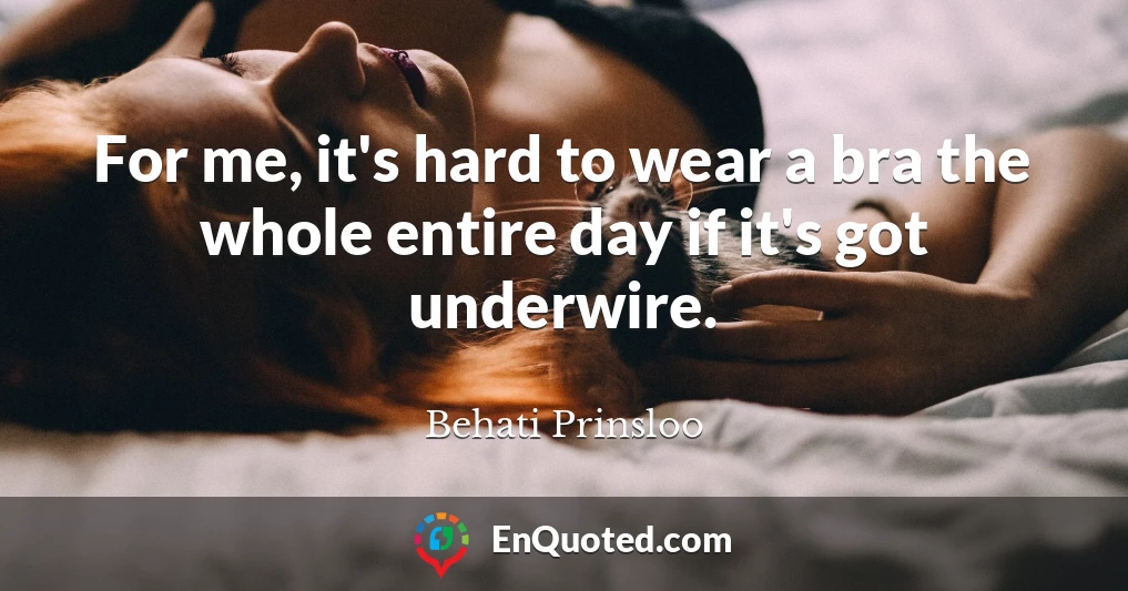 For me, it's hard to wear a bra the whole entire day if it's got underwire.