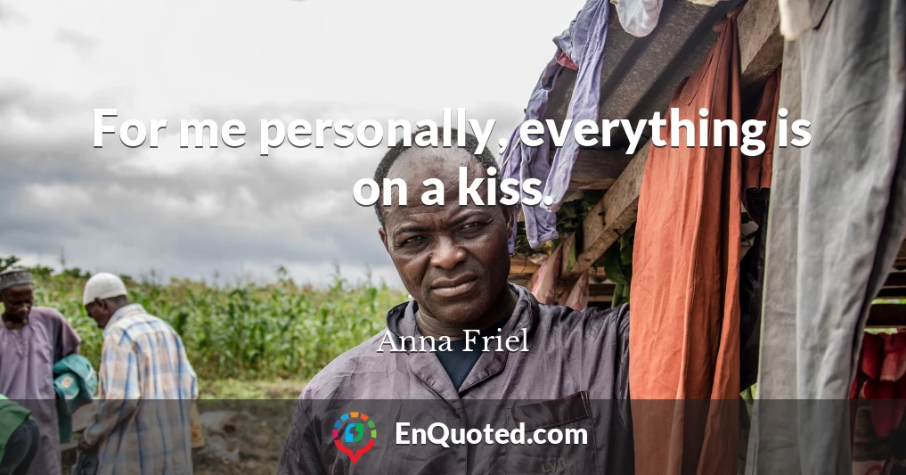 For me personally, everything is on a kiss.