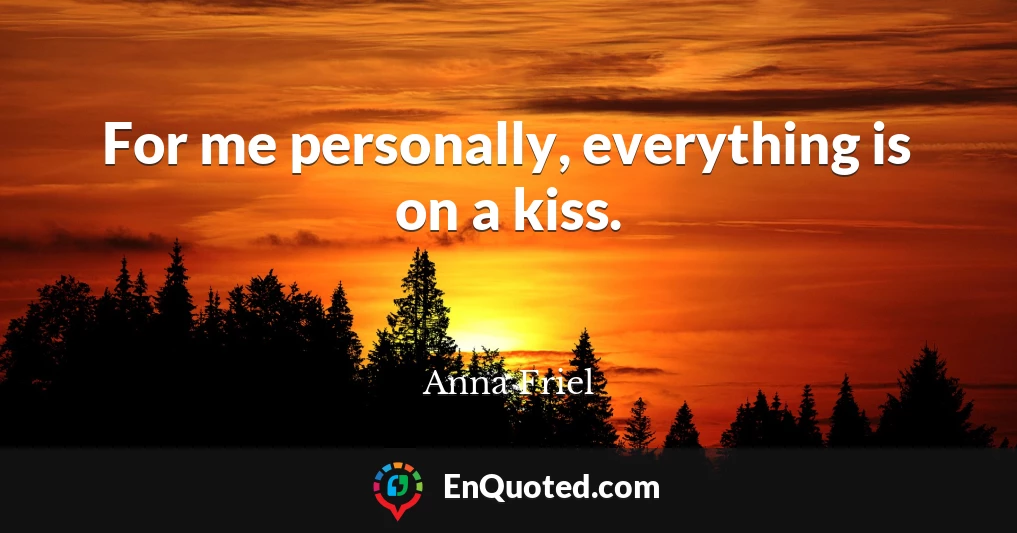 For me personally, everything is on a kiss.