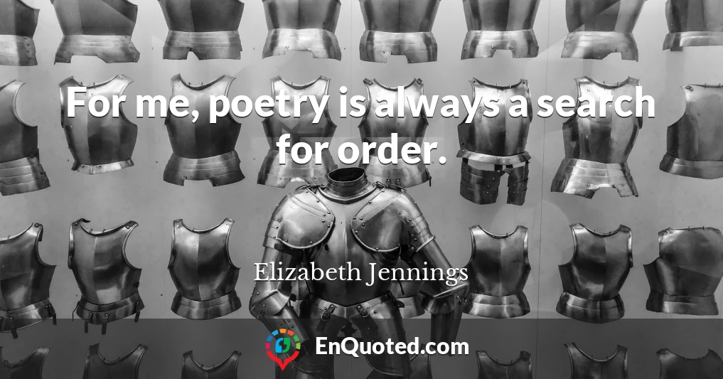 For me, poetry is always a search for order.