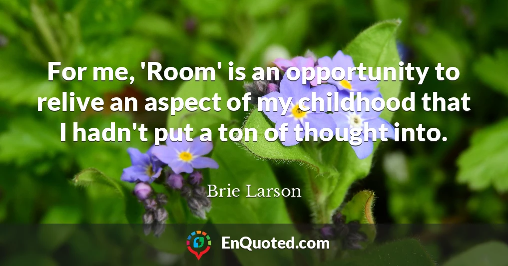 For me, 'Room' is an opportunity to relive an aspect of my childhood that I hadn't put a ton of thought into.