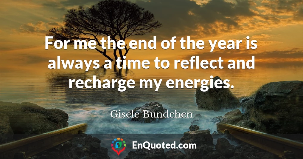 For me the end of the year is always a time to reflect and recharge my energies.