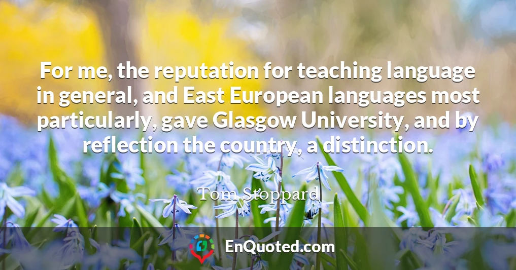 For me, the reputation for teaching language in general, and East European languages most particularly, gave Glasgow University, and by reflection the country, a distinction.