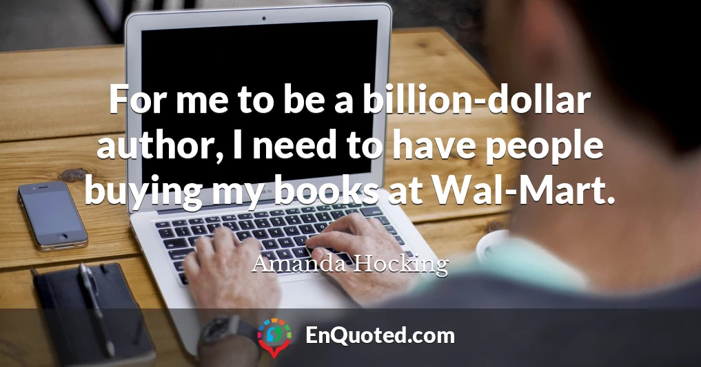 For me to be a billion-dollar author, I need to have people buying my books at Wal-Mart.