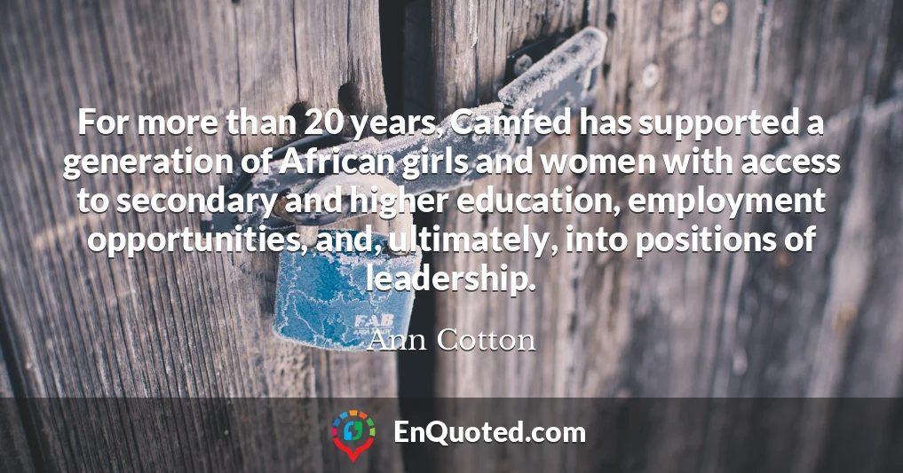 For more than 20 years, Camfed has supported a generation of African girls and women with access to secondary and higher education, employment opportunities, and, ultimately, into positions of leadership.