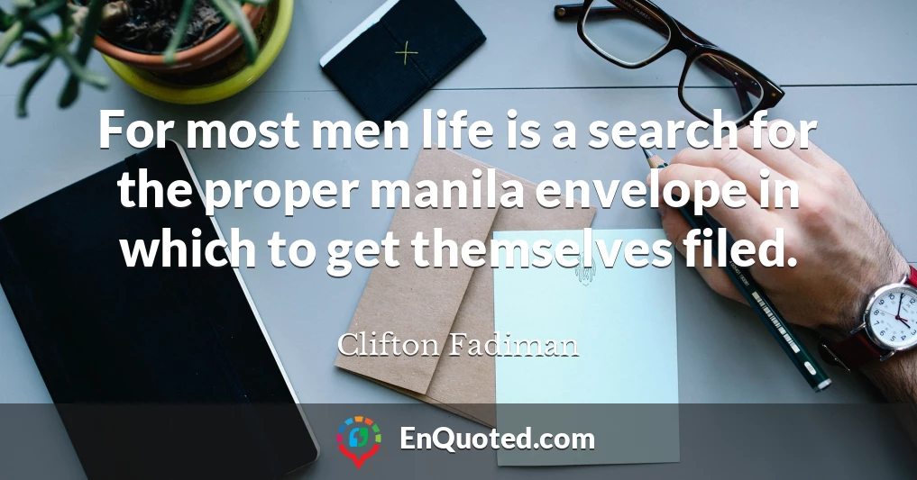 For most men life is a search for the proper manila envelope in which to get themselves filed.