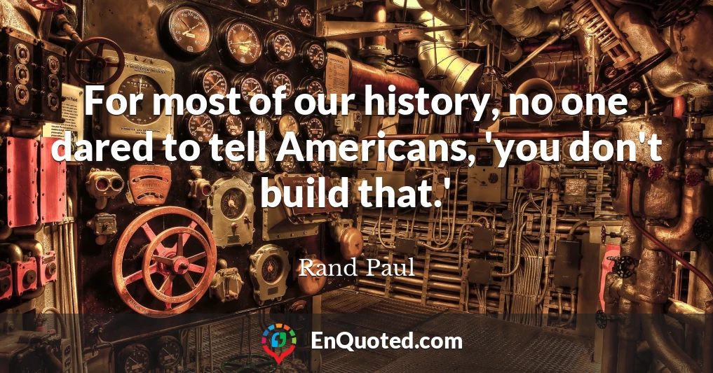 For most of our history, no one dared to tell Americans, 'you don't build that.'