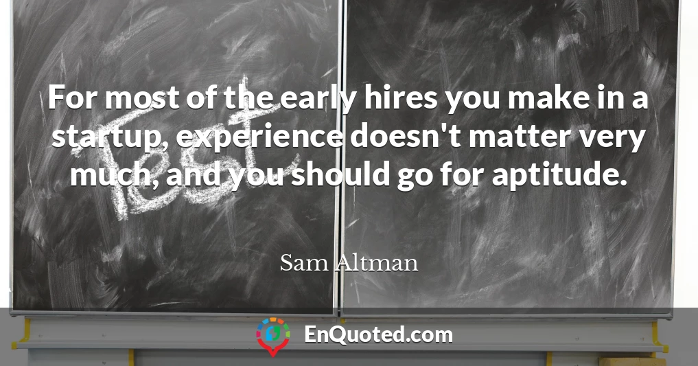 For most of the early hires you make in a startup, experience doesn't matter very much, and you should go for aptitude.