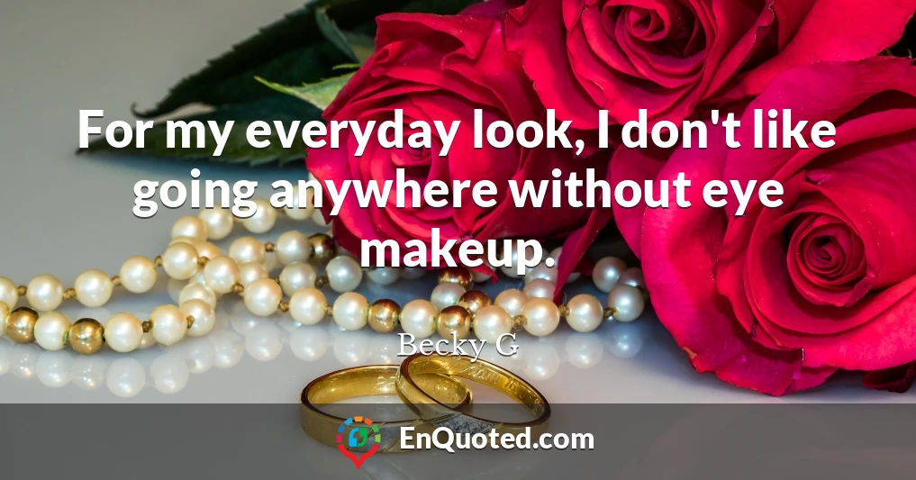 For my everyday look, I don't like going anywhere without eye makeup.