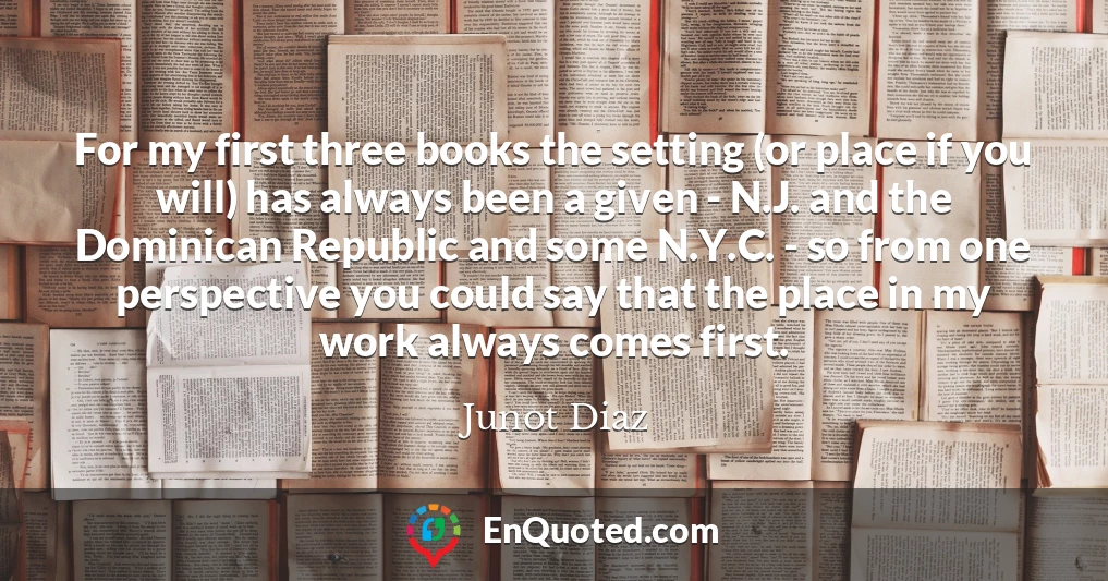 For my first three books the setting (or place if you will) has always been a given - N.J. and the Dominican Republic and some N.Y.C. - so from one perspective you could say that the place in my work always comes first.