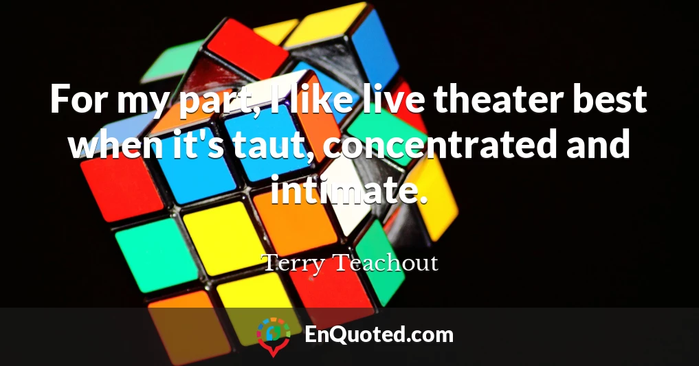 For my part, I like live theater best when it's taut, concentrated and intimate.
