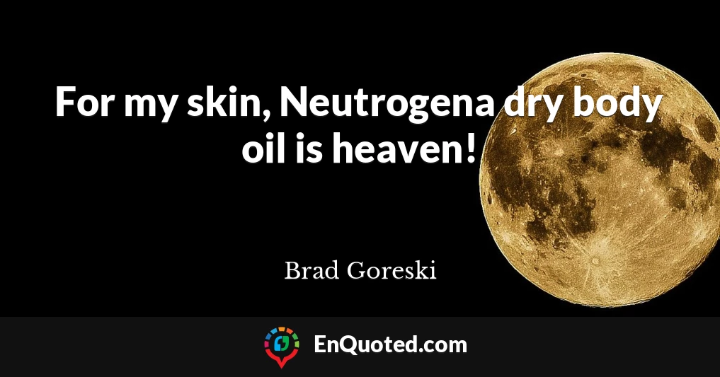 For my skin, Neutrogena dry body oil is heaven!