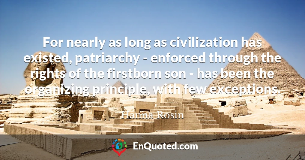 For nearly as long as civilization has existed, patriarchy - enforced through the rights of the firstborn son - has been the organizing principle, with few exceptions.