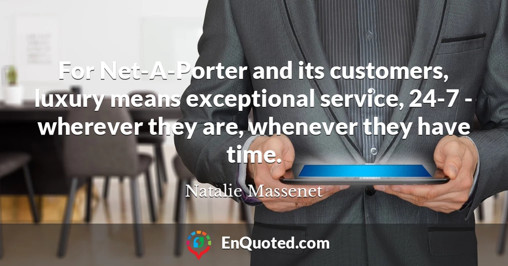 For Net-A-Porter and its customers, luxury means exceptional service, 24-7 - wherever they are, whenever they have time.