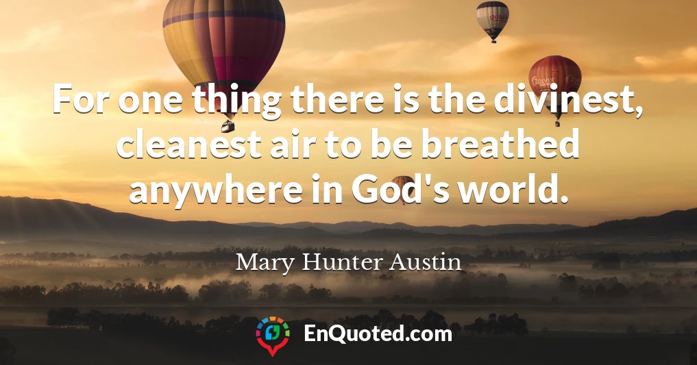 For one thing there is the divinest, cleanest air to be breathed anywhere in God's world.