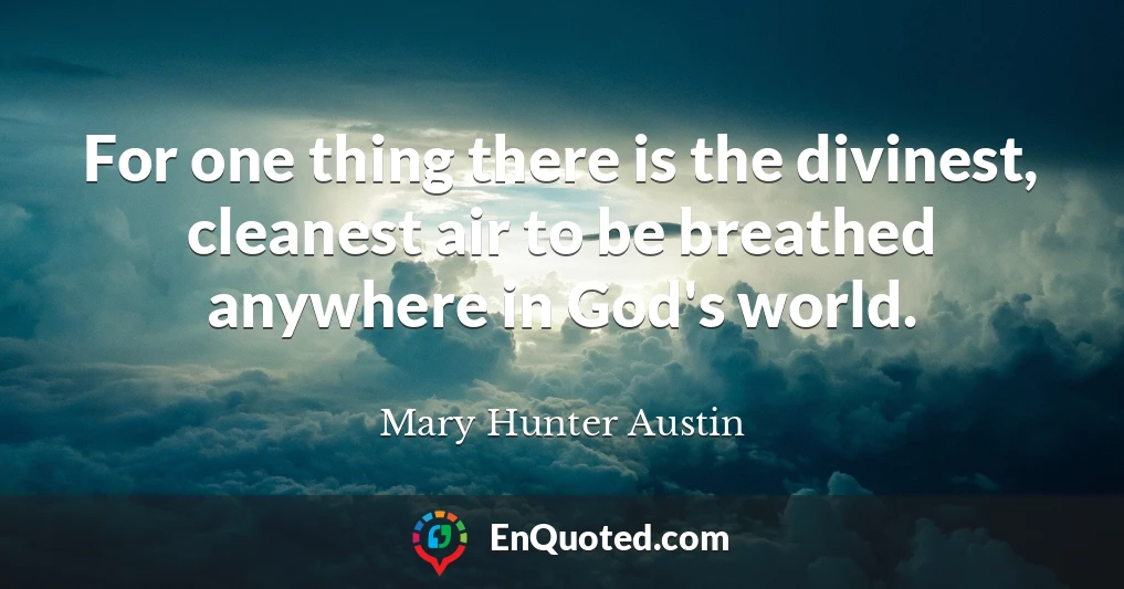 For one thing there is the divinest, cleanest air to be breathed anywhere in God's world.